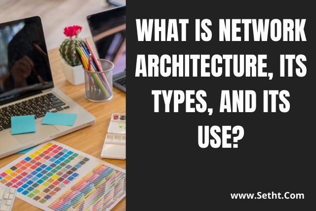 What is Network Architecture, its Types, and its Use