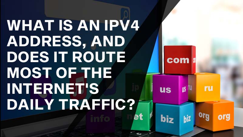 What is an IPv4 Address, and Does it Route most of the Internet's Daily Traffic?